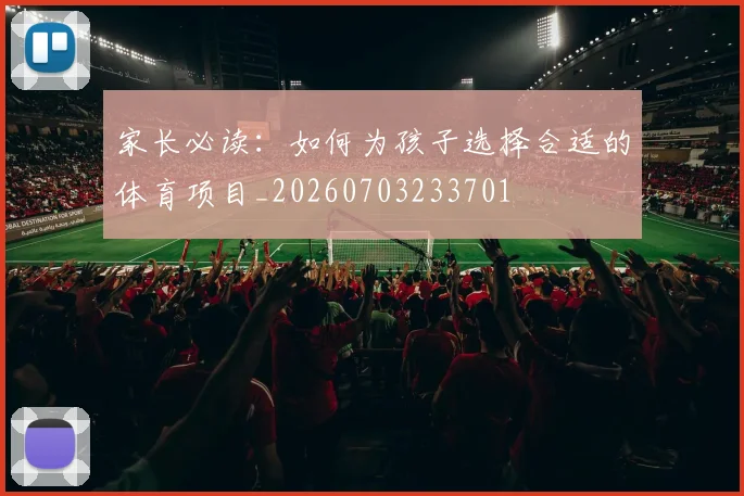 家长必读:如何为孩子选择合适的体育项目_20260703233701