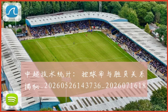 中超技术统计：控球率与胜负关系揭秘_20260526143736_20260716185846