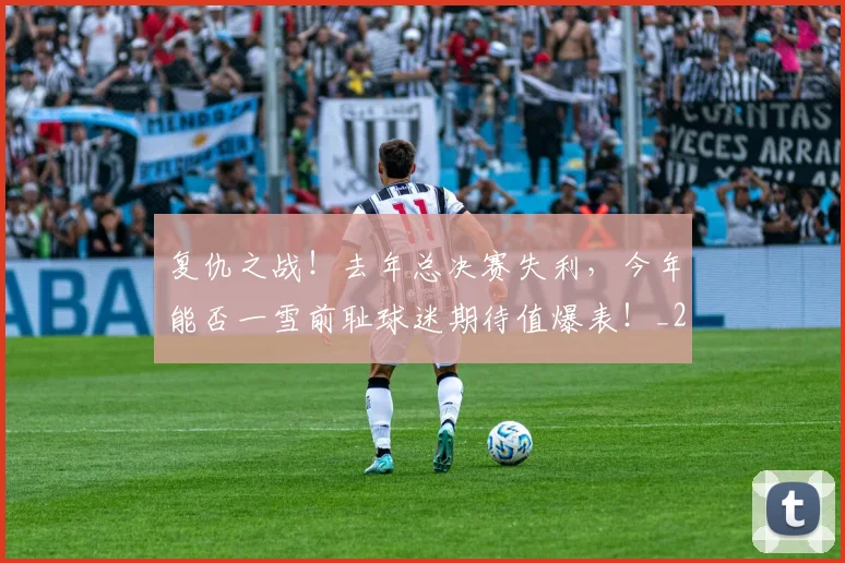 复仇之战!去年总决赛失利,今年能否一雪前耻球迷期待值爆表!_20260703225359